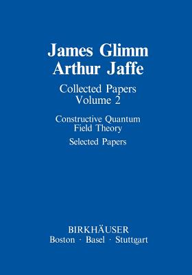 Collected Papers: Constructive Quantum Field Theory Selected Papers - Glimm, James, and Jaffe, Arthur