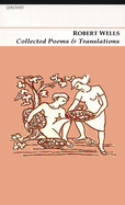 Collected Poems & Translations: Robert Wells