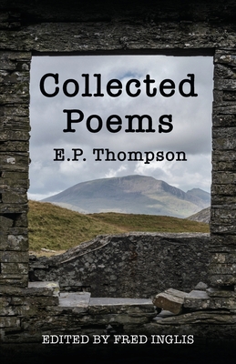Collected Poems - Thompson, E P, and Inglis, Fred (Editor)