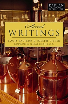 Collected Writings - Pasteur, Louis, and Lister, Joseph, Bar, and Fischer, Conrad, MD (Foreword by)