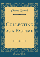 Collecting as a Pastime (Classic Reprint)