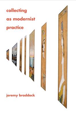Collecting as Modernist Practice - Braddock, Jeremy