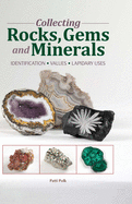 Collecting Rocks, Gems and Minerals: Identification, Values, Lapidary Uses