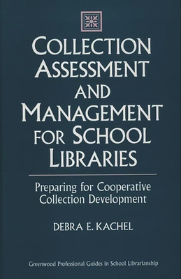 Collection Assessment and Management for School Libraries: Preparing for Cooperative Collection Development - Kachel, Debra E