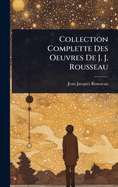 Collection Complette Des Oeuvres De J. J. Rousseau