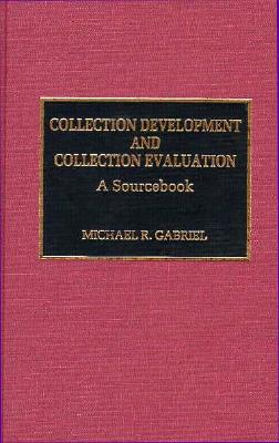 Collection Development and Collection Evaluation: A Sourcebook - Gabriel, Michael R