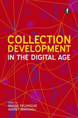 Collection Development in the Digital Age - Fieldhouse, Maggie (Editor), and Marshall, Audrey (Editor)