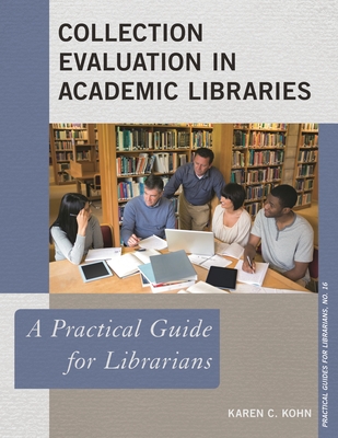 Collection Evaluation in Academic Libraries: A Practical Guide for Librarians - Kohn, Karen C