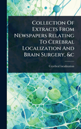 Collection Of Extracts From Newspapers Relating To Cerebral Localization And Brain Surgery, &c