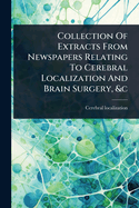Collection Of Extracts From Newspapers Relating To Cerebral Localization And Brain Surgery, &c