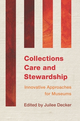 Collections Care and Stewardship: Innovative Approaches for Museums - Decker, Juilee, Dr. (Editor)