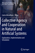 Collective Agency and Cooperation in Natural and Artificial Systems: Explanation, Implementation and Simulation