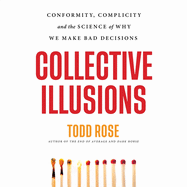 Collective Illusions: Conformity, Complicity, and the Science of Why We Make Bad Decisions