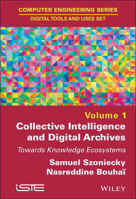 Collective Intelligence and Digital Archives: Towards Knowledge Ecosystems - Szoniecky, Samuel (Editor), and Bouha�, Nasreddine (Editor)