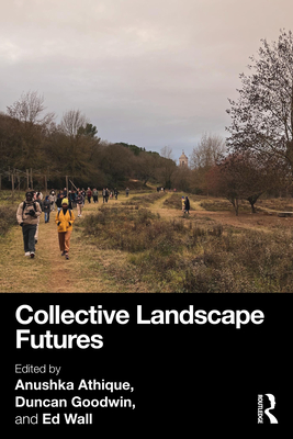 Collective Landscape Futures - Athique, Anushka (Editor), and Goodwin, Duncan (Editor), and Wall, Ed (Editor)