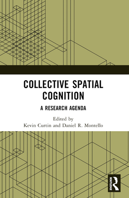 Collective Spatial Cognition: A Research Agenda - Curtin, Kevin (Editor), and Montello, Daniel R (Editor)