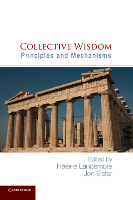 Collective Wisdom: Principles and Mechanisms - Landemore, H�l�ne (Editor), and Elster, Jon (Editor)