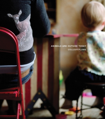 Colleen Plumb: Animals Are Outside Today - Plumb, Colleen (Photographer), and Hostetler, Lisa (Text by)