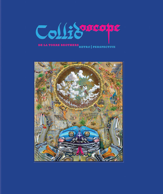 Collidoscope: de la Torre Brothers: Retroperspective - de la Torre, Einar (Text by), and Franco, Josh T (Text by), and Hertz, Betti-Sue (Text by)