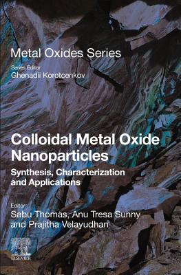 Colloidal Metal Oxide Nanoparticles: Synthesis, Characterization and Applications - Thomas, Sabu, PhD. (Volume editor), and Tresa Sunny, Anu (Volume editor), and Velayudhan, Prajitha (Volume editor)