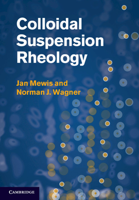 Colloidal Suspension Rheology - Mewis, Jan, and Wagner, Norman J.