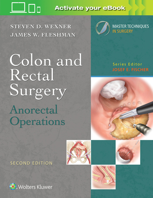 Colon and Rectal Surgery: Anorectal Operations - Wexner, Steven D (Editor), and Fleshman, James W (Editor)