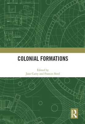 Colonial Formations - Carey, Jane (Editor), and Steel, Frances (Editor)