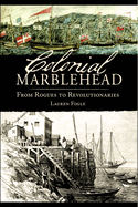 Colonial Marblehead: From Rogues to Revolutionaries