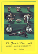 Colonial Silversmith: His Techniques and His Products
