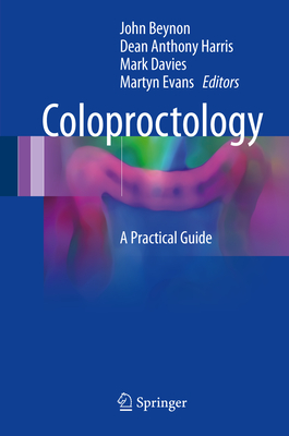 Coloproctology: A Practical Guide - Beynon, John (Editor), and Harris, Dean Anthony (Editor), and Davies, Mark, Dr. (Editor)