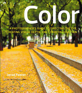 Color: A Photographer's Guide to Directing the Eye, Creating Visual Depth, and Conveying Emotion