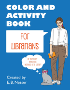 Color and Activity Book for Librarians: Or anybody who has worked at a library