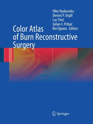 Color Atlas of Burn Reconstructive Surgery - Hyakusoku, Hiko (Editor), and Orgill, Dennis P (Editor), and T�ot, Luc (Editor)