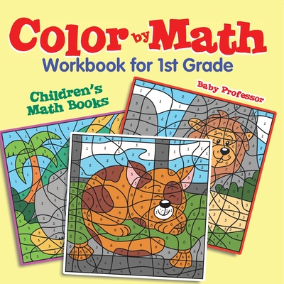 Color by Math Workbook for 1st Grade Children's Math Books - Baby Professor