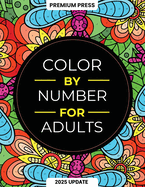 Color By Number For Adults: 75 Beautiful Pictures Designed For Fun, Adult Relaxation & Stress Relief Coloring For Hours On End (includes Flowers, Animals, Mandala, Nature, Landscapes & Much More)
