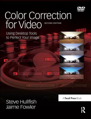 Color Correction for Video: Using Desktop Tools to Perfect Your Image - Hullfish, Steve