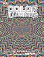 Color Illusions: Visual Tricks, Fantastic Facts, and Impossible Puzzles - DK