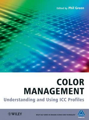 Color Management: Understanding and Using ICC Profiles - Green, Phil (Editor), and Kriss, Michael (Series edited by)