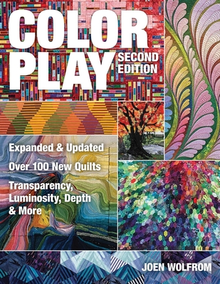 Color Play: Expanded & Updated * Over 100 New Quilts * Transparency, Luminosity, Depth & More - Wolfrom, Joen