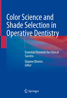 Color Science and Shade Selection in Operative Dentistry: Essential Elements for Clinical Success - Oliveira, Dayane (Editor)