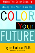 Color Your Future: Using the Color Code to Strengthen Your Character - Hartman, Taylor