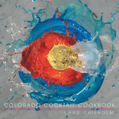 Colorado Cocktail Cookbook - Chisholm, Chad