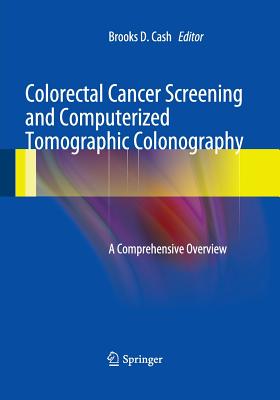Colorectal Cancer Screening and Computerized Tomographic Colonography: A Comprehensive Overview - Cash, Brooks D (Editor)
