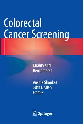 Colorectal Cancer Screening: Quality and Benchmarks - Shaukat, Aasma (Editor), and Allen, John I (Editor)