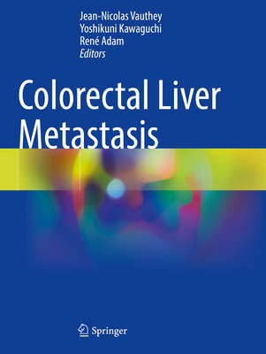 Colorectal Liver Metastasis - Vauthey, Jean-Nicolas (Editor), and Kawaguchi, Yoshikuni (Editor), and Adam, Ren� (Editor)