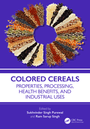 Colored Cereals: Properties, Processing, Health Benefits, and Industrial Uses