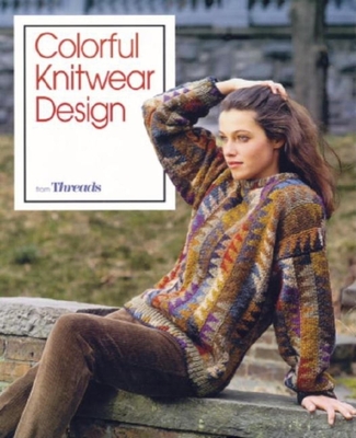 Colorful Knitwear Design: From Threads - Editors of Threads