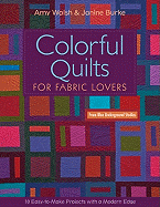 Colorful Quilts for Fabric Lovers: 10 Easy-To-Make Projects with a Modern Edge