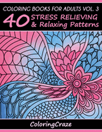 Coloring Books for Adults Volume 3: 40 Stress Relieving and Relaxing Patterns