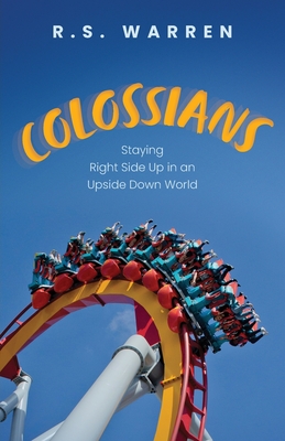 Colossians: Staying Right Side Up in An Upside-Down World - Warren, R S
